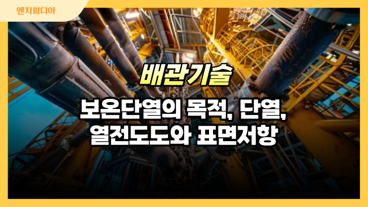  배관 보온 및 단열 :: 보온·단열의 기본 목적, 단열 시스템, 열전달의 기초, 열전도도와 표면 저항