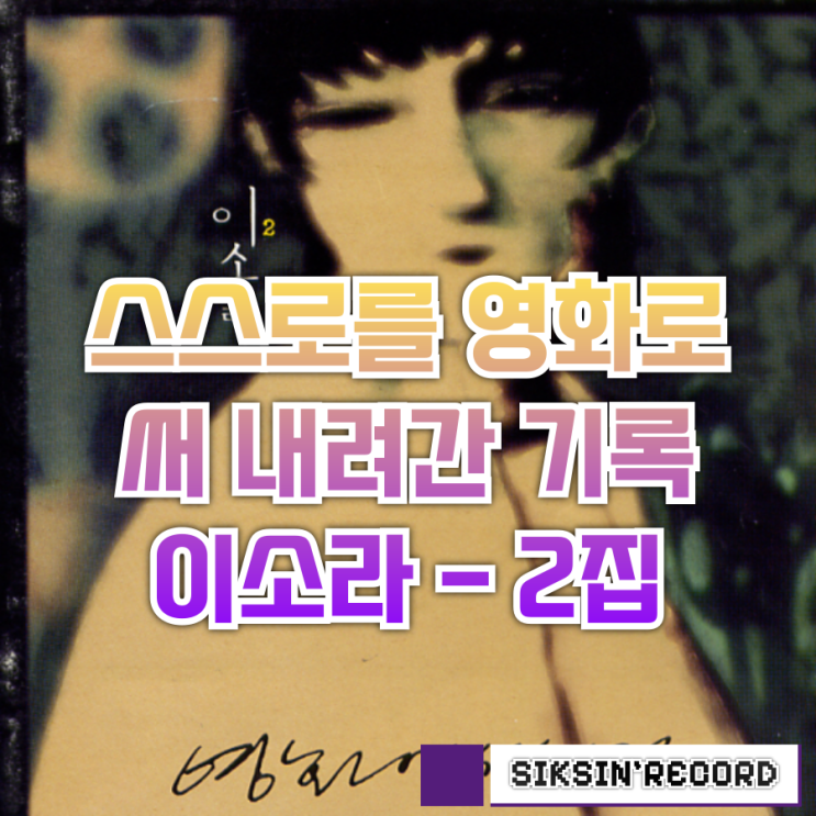 스스로를 영화로 써 내려간 기록. 이소라 - 2집
