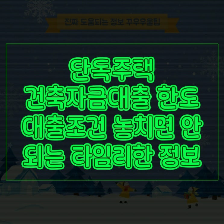  단독주택 건축자금대출 한도 대출조건 LTV 놓치면 안 되는 타임리한 정보