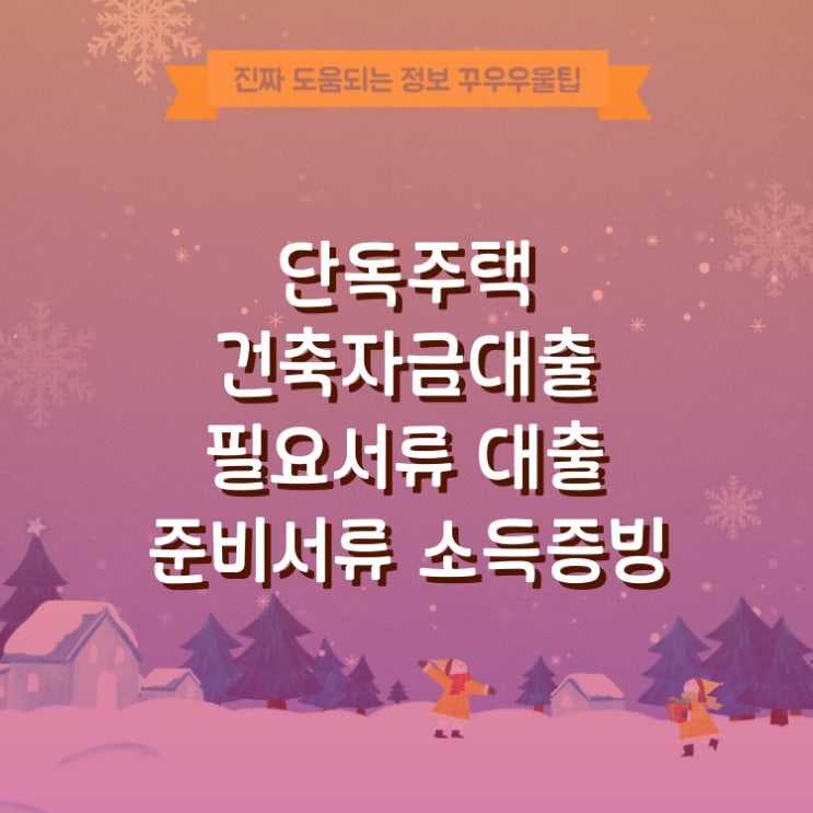 단독주택 건축자금대출 필요서류 대출 준비서류 소득증빙 서류 착각하기 쉬운 부분 확실히 정리