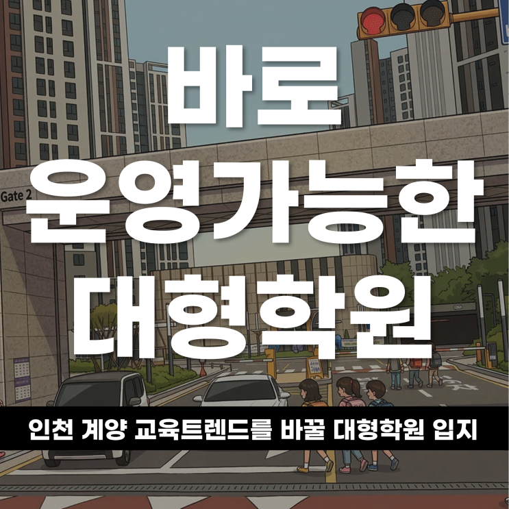  인천 계양의 교육 트렌트를 바꿀 대형 학원 입점 기회 원장님과 투자자들을 모십니다