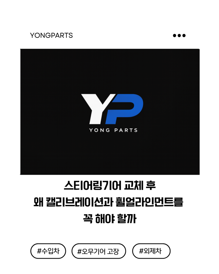  스티어링기어 교체 후 왜 캘리브레이션과 휠얼라인먼트를 꼭 해야 할까?