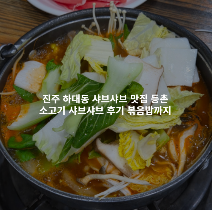  진주 하대동 샤브샤브 맛집 등촌 소고기 샤브샤브 후기 볶음밥까지