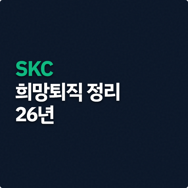  SKC 희망퇴직 진행 정리 (전 직원 대상)