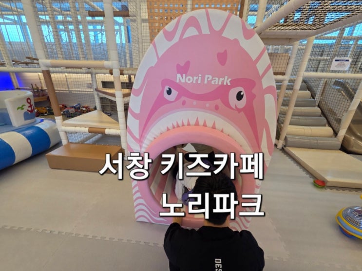  서창키즈카페 노리파크 방문 후기 서창키카 만수동 키즈카페 논현동 키즈카페 찾는다면 여기