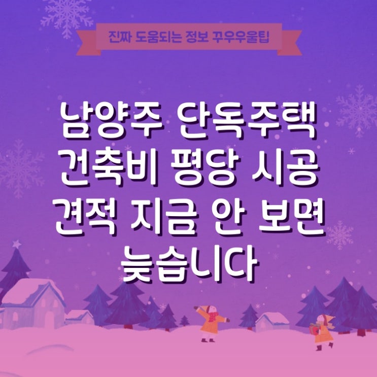  남양주 단독주택 건축비 평당 시공 견적 지금 안 보면 늦습니다