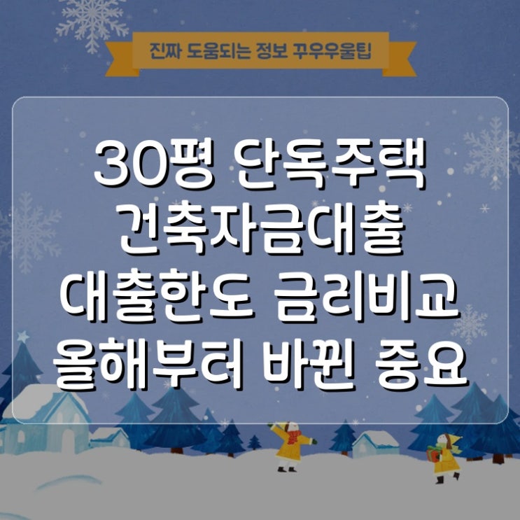  30평 단독주택 건축자금대출 대출한도 금리비교 올해부터 바뀐 중요 사항