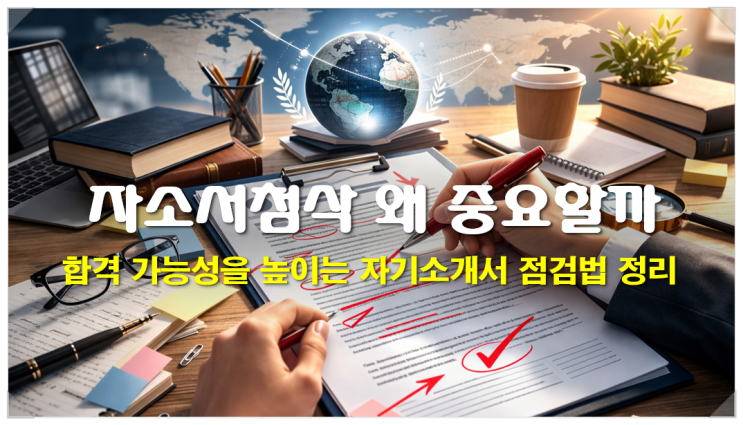  자소서첨삭 왜 중요할까, 합격 가능성을 높이는 자기소개서 점검법