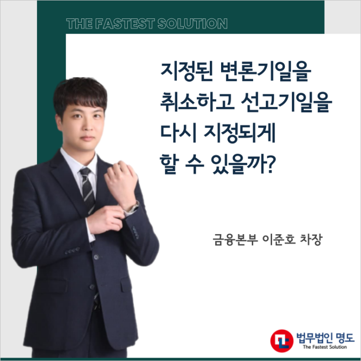  지정된 변론기일을 취소하고 선고기일을 다시 지정되게 할 수 있을까?
