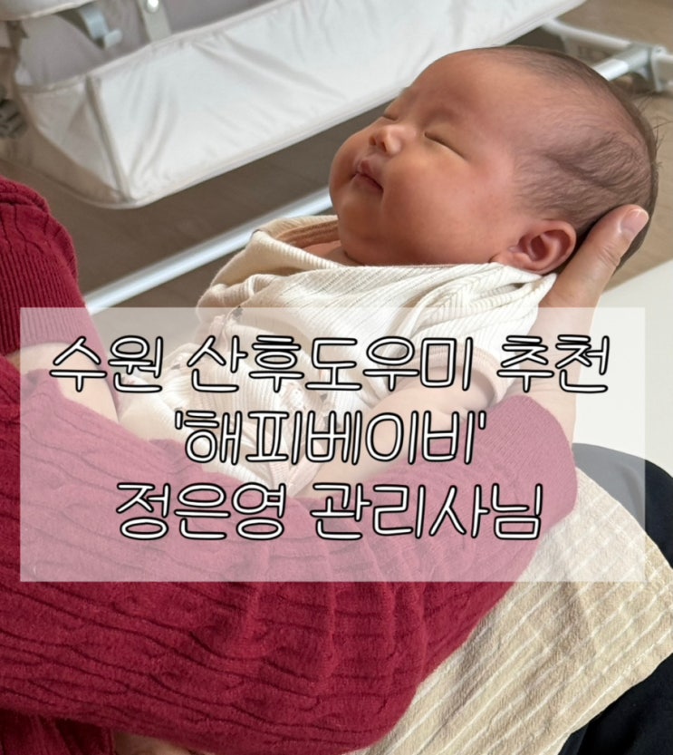  수원 해피베이비 산후도우미 추천 | ‘정은영 관리사님‘ 3주 이용 후기