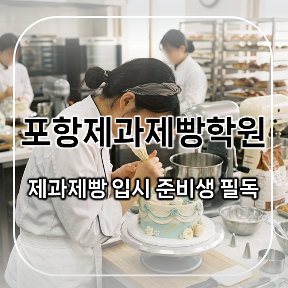  포항제과제빵학원 추천, 제과제빵 입시 생각한다면 필독!