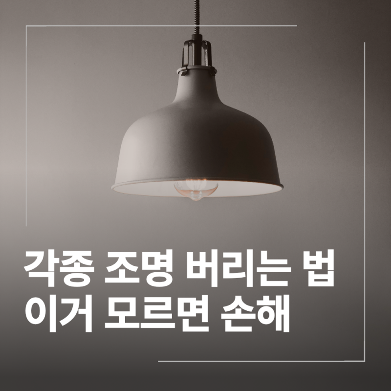 각종 조명 버리는 법 올바른 폐기 방법 이거 모르면 손해