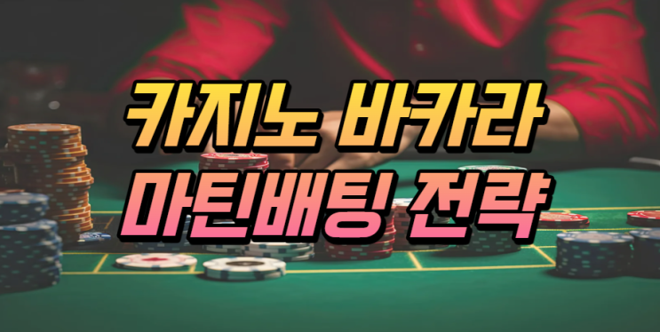  카지노 바카라 마틴 배팅 전략에 대해서