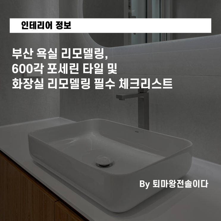  부산 욕실 리모델링, 600각 포세린 타일 및 화장실 리모델링 필수 체크리스트