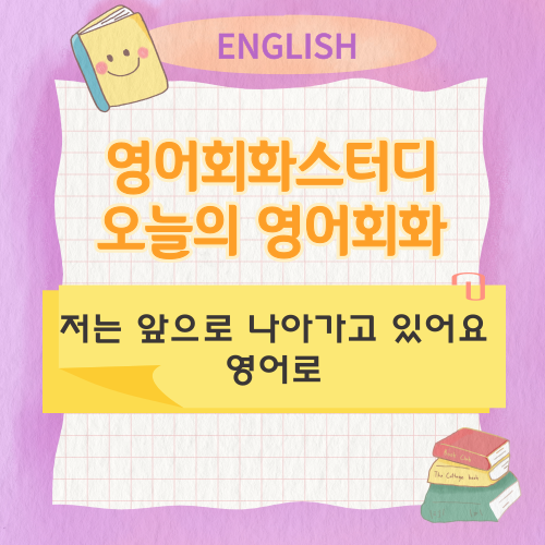 오늘의 영어회화 스터디 저는 앞으로 나아가고 있어요 영어로