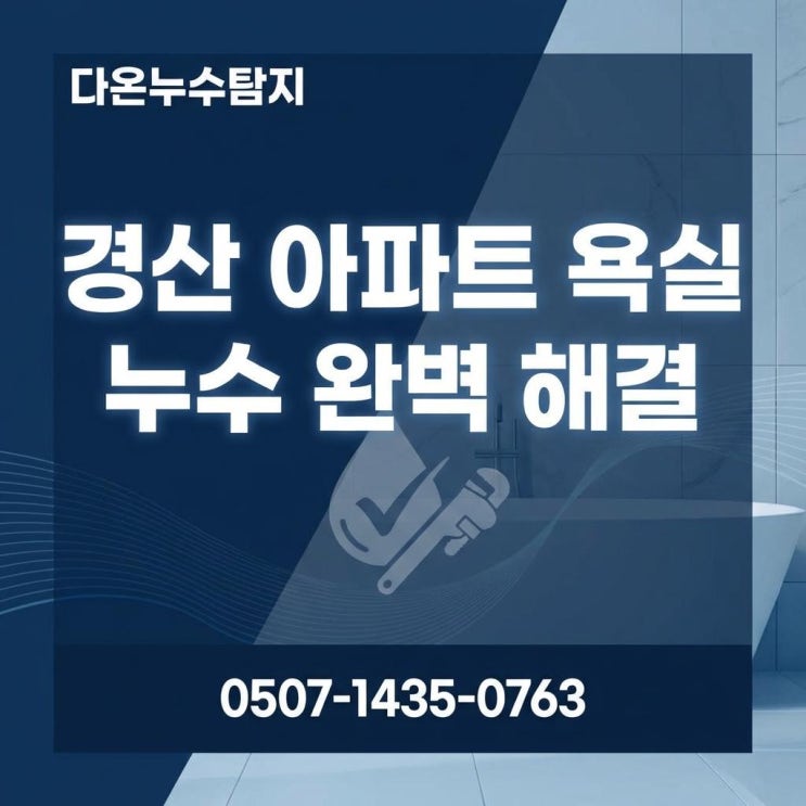  경산 누수업체 아파트 아랫집 욕실에서 물이 샌다면?