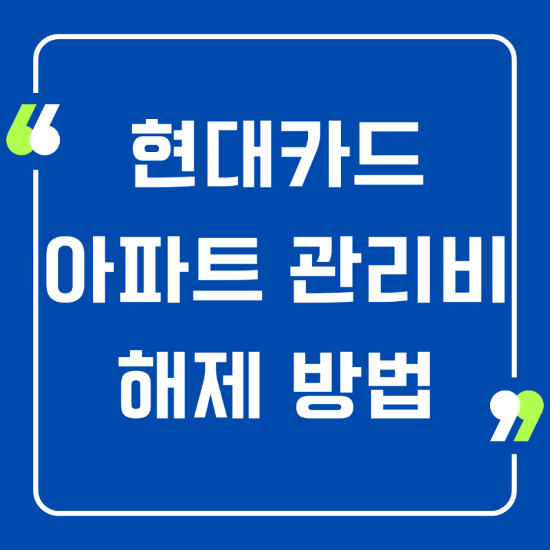 현대카드 아파트 관리비 해제 방법, 절차, 필요사항, 해제후기