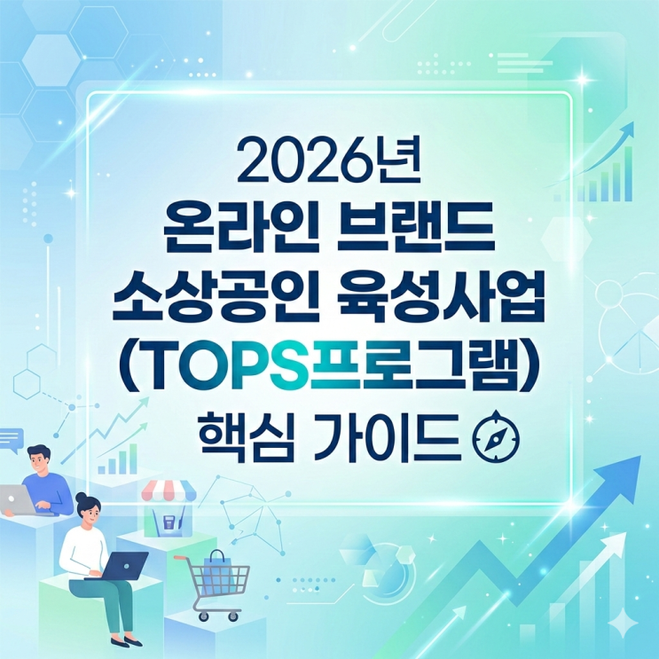  2026년 온라인 브랜드 소상공인 육성사업(TOPS프로그램) 핵심 가이드