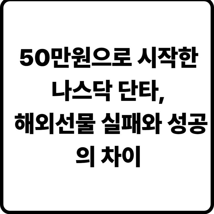  50만원으로 시작한 나스닥 단타, 해외선물 실패와 성공의 차이