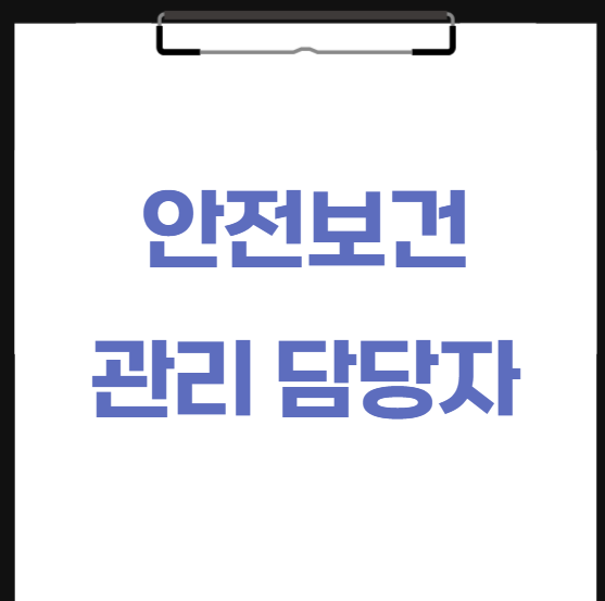  안전보건관리담당자 뜻 역할 선임대상 방법 업무