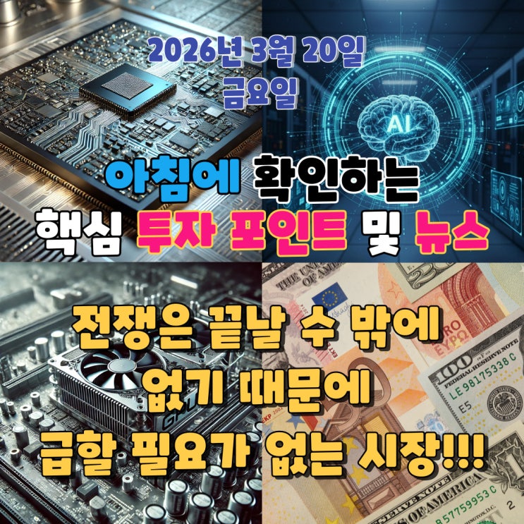  2026년 3월 20일(금) 핵심 투자 포인트 및 뉴스(전쟁은 끝날 수 밖에 없기 때문에 급할 필요가 없는 시장!!!)