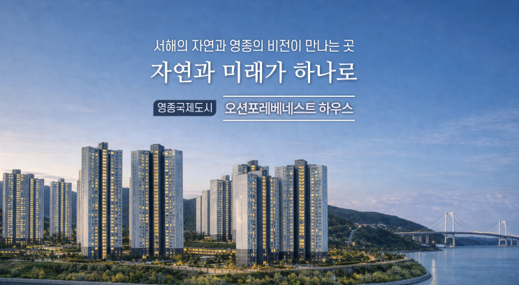  다들 꿈꾸는 오션뷰 아파트 '영종 오션포레 베네스트 하우스' 청약 일정과 주요 내용은?