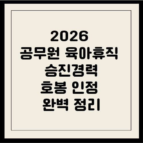 2026 공무원 육아휴직 승진경력·호봉 인정 완벽 정리