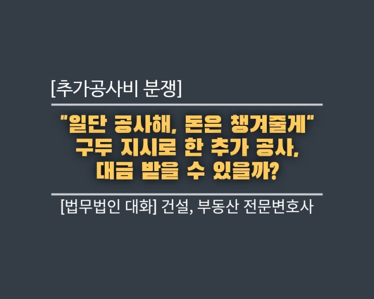  "일단 공사해, 돈은 챙겨줄게" 구두 지시로 한 추가 공사, 대금 받을 수 있을까?