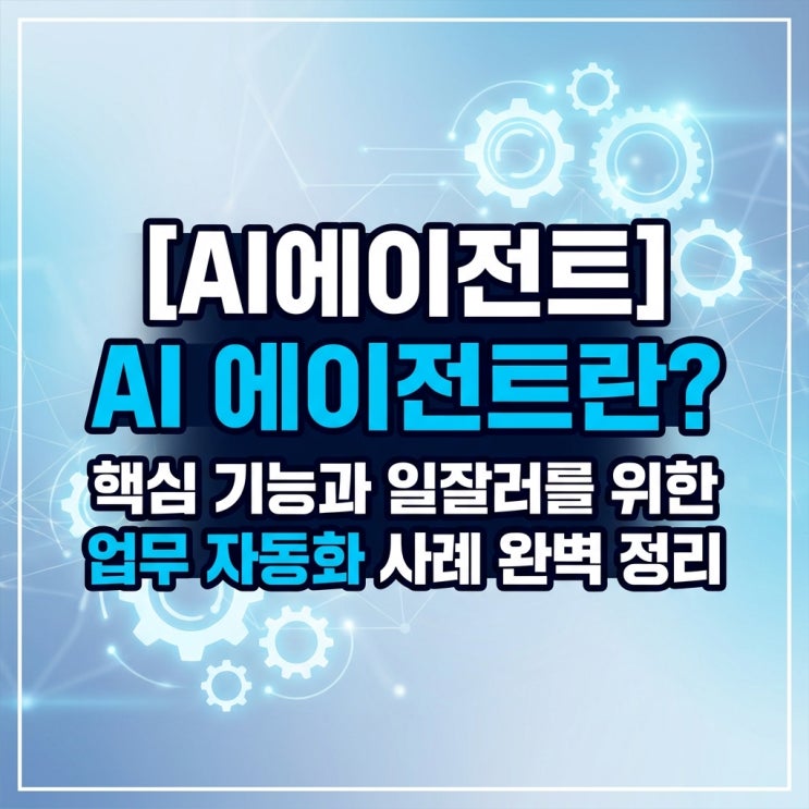  AI 에이전트란? 핵심 기능과 일잘러를 위한 업무 자동화 사례 완벽 정리