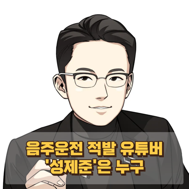  “정치 유튜버에서 음주운전 논란까지” — 성제준은 누구인가