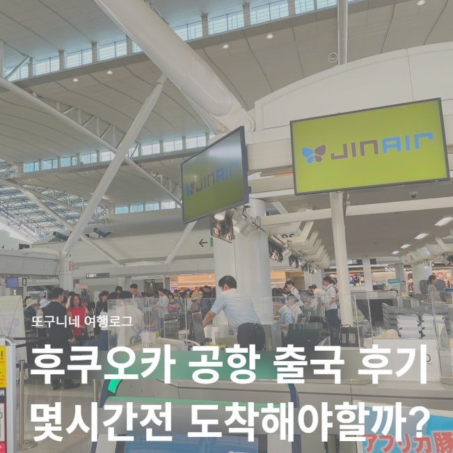  후쿠오카 공항 출국 수속 시간 후기, 몇시간전 도착해야 할까?
