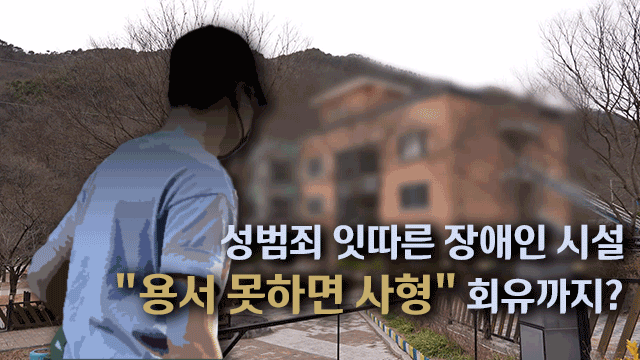 성범죄 쉬쉬하는 장애인 시설…“용서 못하면 사형” 회유까지 [취재후]