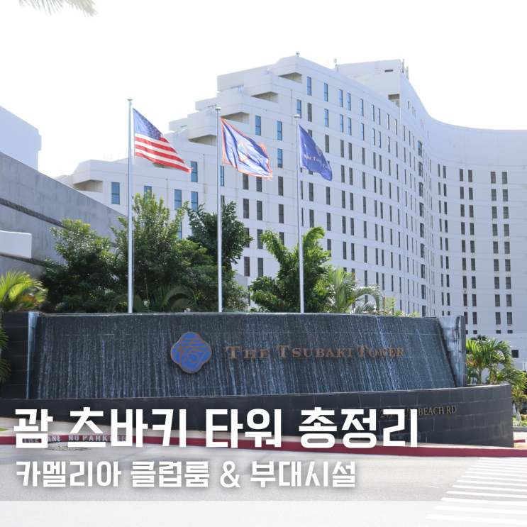  "이건 좀 아쉬웠어요" 괌 더 츠바키 타워 카멜리아 클럽룸 숙박 솔직 후기 주차 부대시설 총정리