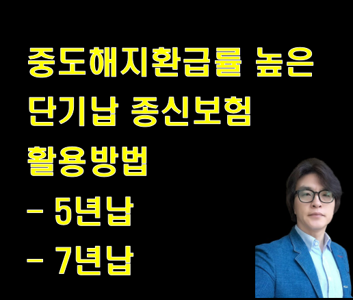 중도해지환급률 높은 5년납 7년납 단기납 종신보험 활용방법