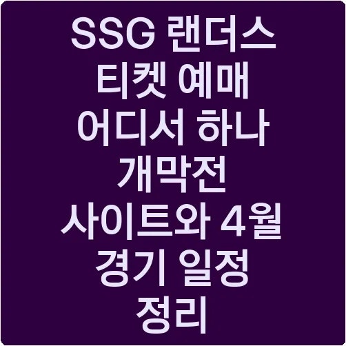 SSG 랜더스 티켓 예매 어디서 하나 개막전 사이트와 4월 경기 일정 정리