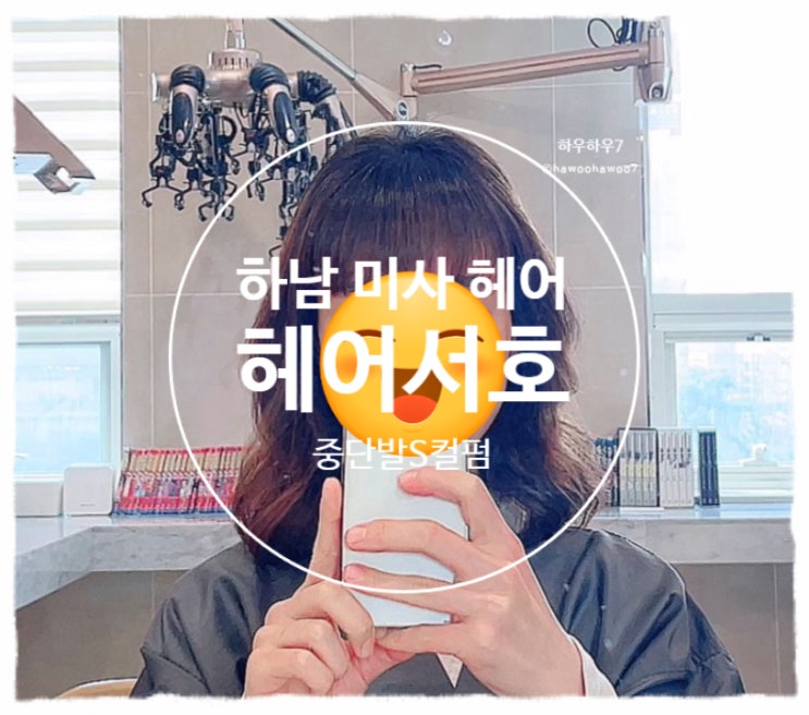  하남 미사 미용실 | 헤어 서호, 여자 중단발 s컬펌 얼굴에 맞는 완벽한 머리스타일 ( with 고혜선 디자이너님 )