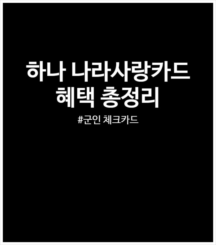 하나 나라사랑카드 혜택 총정리 (군인 필수 체크카드)