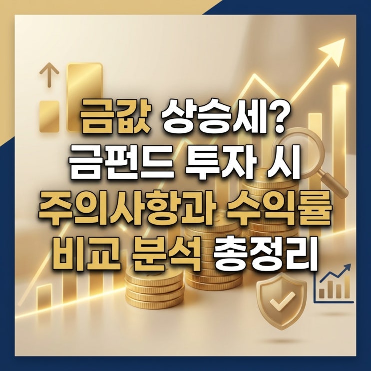  금값 상승세? 금펀드 투자 시 주의사항과 수익률 비교 분석 총정리