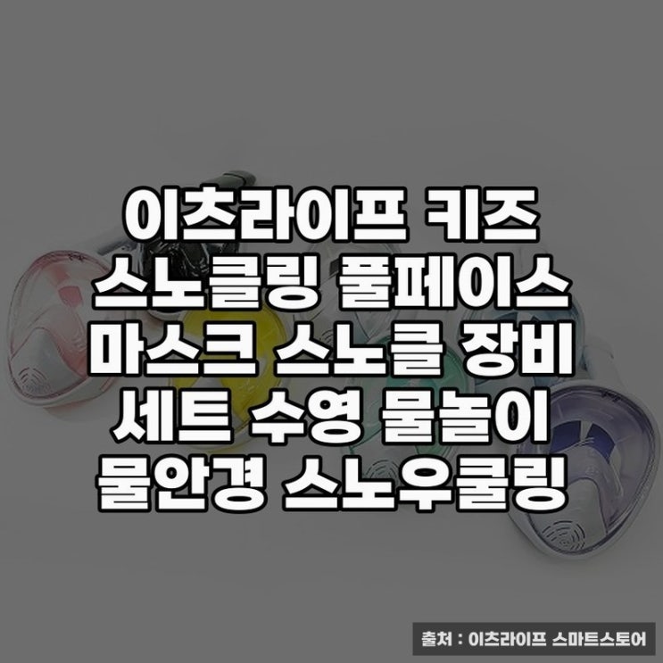  이츠라이프 키즈 스노클링 풀페이스 마스크 활용기