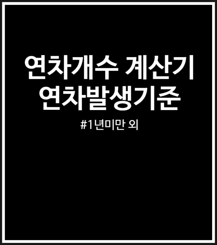 연차발생기준 1년 이상 vs 1년 미만 비교 (연차개수 계산기)