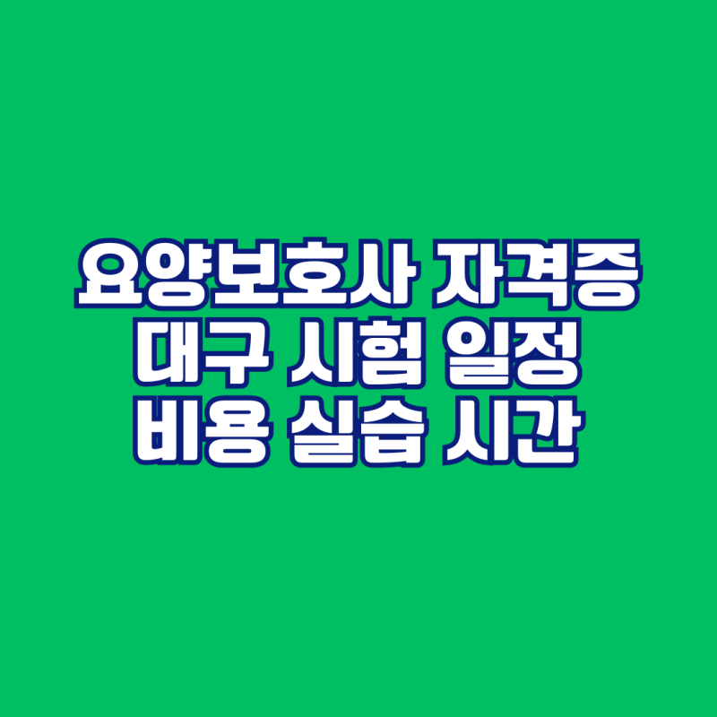 요양보호사 자격증 대구 시험 일정 비용 실습 시간 총정리