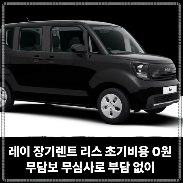  레이 장기렌트 리스 초기비용 0원 가능, 무담보 무심사로 부담 없이 내 차 만들기