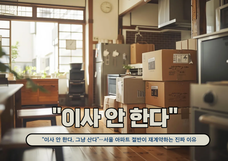  “이사 안 한다, 그냥 산다”…서울 아파트 절반이 재계약하는 진짜 이유