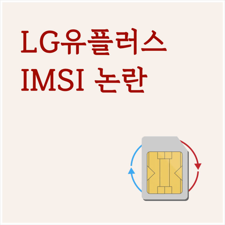  LG유플러스 IMSI 논란, 유심 교체가 필요한 이유 정리