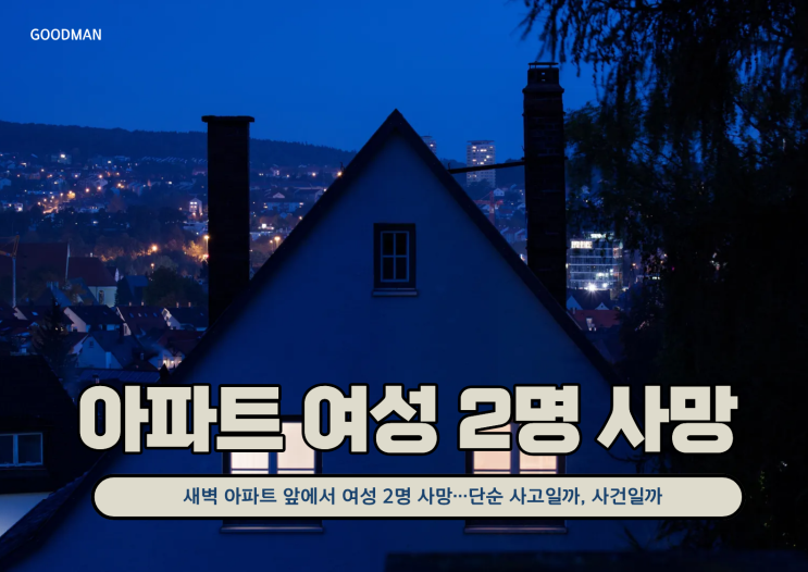  [속보] 새벽 아파트 앞에서 여성 2명 사망…단순 사고일까, 사건일까