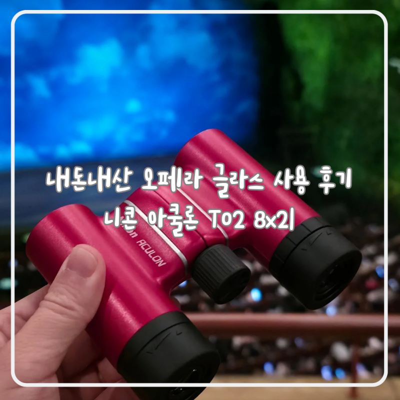 오페라 글라스 추천 니콘 아쿨론 T02 8x21 쌍안경 사용 후기