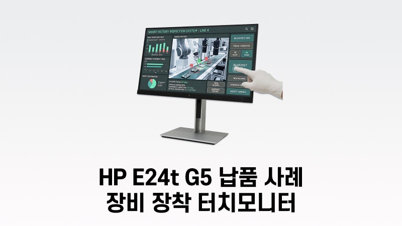 터치 모니터 HP E24t G5 납품 사례 : 스마트팩토리 검사 장비 제어용 24인치 모니터