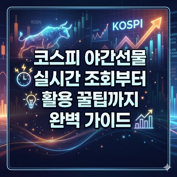  코스피 야간선물 실시간 조회부터 활용 꿀팁까지 완벽 가이드