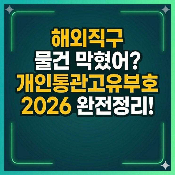  해외직구 하다가 물건 막혔어? 개인통관고유부호 2026 바뀐 것 총정리