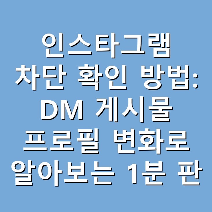 인스타그램 차단 확인 방법: DM 게시물 프로필 변화로 알아보는 1분 판별 가이드